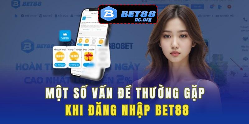 Các vấn đề thường gặp khi thực hiện đăng nhập bet88