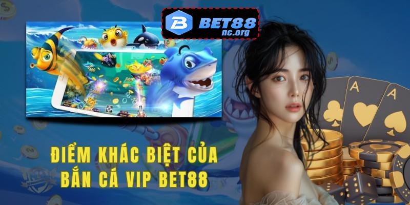 Điểm khác biệt của bắn cá vip Bet88 