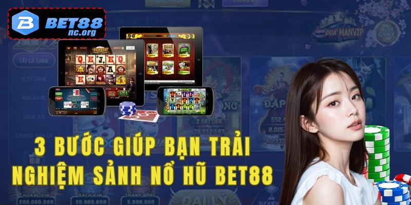 3 bước giúp bạn trải nghiệm sảnh nổ hũ bet88